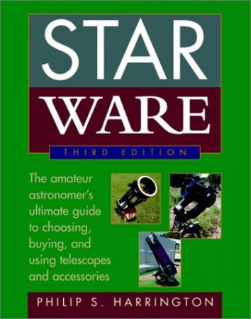 Star Ware: The Amateur Astronomer's Ultimate Guide to Choosing, Buying, & Using Telescopes and Accessories