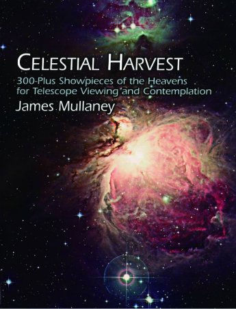 Celestial Harvest: 300-Plus Showpieces of the Heavens for Telescope Viewing and Contemplation