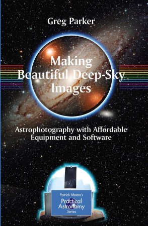 Making Beautiful Deep-Sky Images: Astrophotography with Affordable Equipment and Software