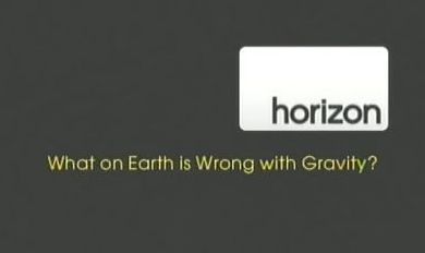    ? / Horizon: What on Earth is Wrong with Gravity?