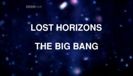  :   / Lost Horizons: The Big Bang